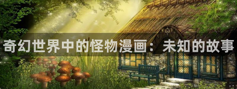 针锋相对漫画免费下拉式奇漫屋：奇幻世界中的怪物漫画：未知的故事