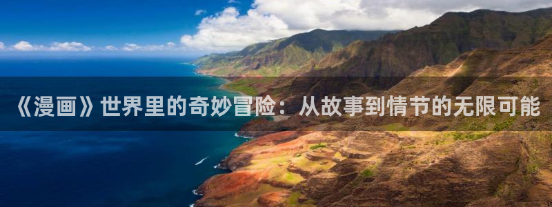 我是大神仙漫画奇漫屋：《漫画》世界里的奇妙冒险：从故事到情节的无限可能