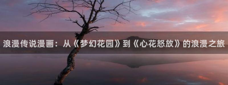 我为邪帝下拉式奇漫屋：浪漫传说漫画：从《梦幻花园》到《心花怒放》的浪漫之旅